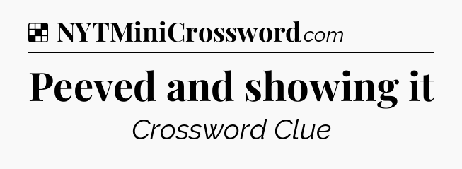 Solution: Peeved and showing it - NYT Crossword