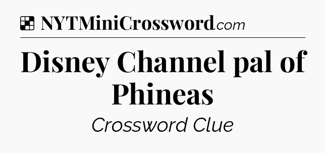 Solution: Disney Channel pal of Phineas - NYT Crossword