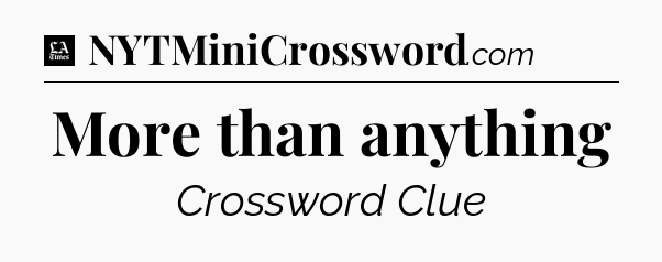 More than anything - LA Times Crossword