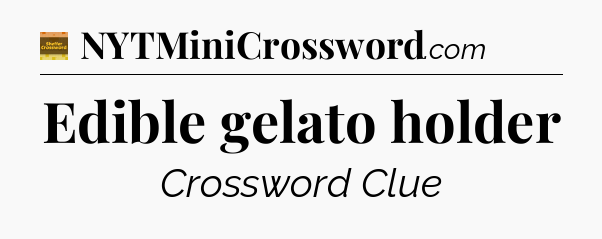 Edible gelato holder - Eugene Sheffer Crossword