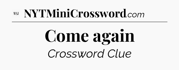 Come again - WSJ Crossword