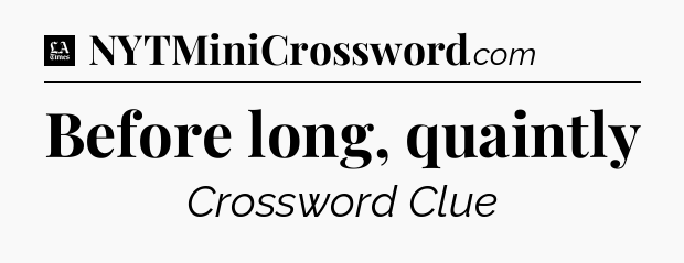Before long, quaintly - LA Times Crossword