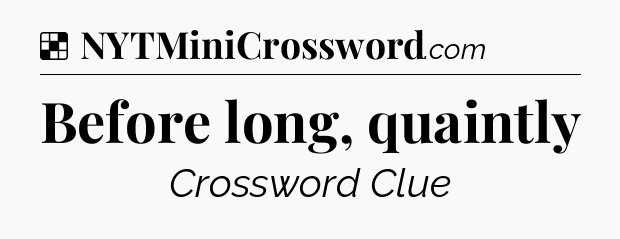 Solution: Before long, quaintly - NYT Crossword