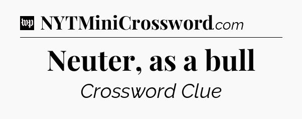 Neuter, as a bull Crossword Clue