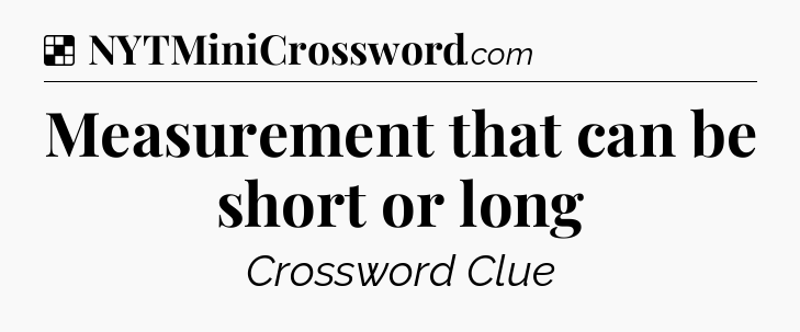 Solution: Measurement that can be short or long - NYT Crossword