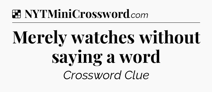 Solution: Merely watches without saying a word - NYT Crossword