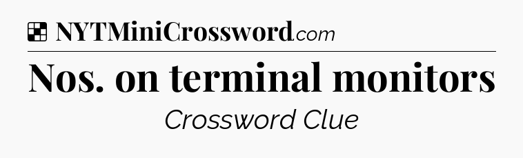 Solution: Nos. on terminal monitors - NYT Crossword