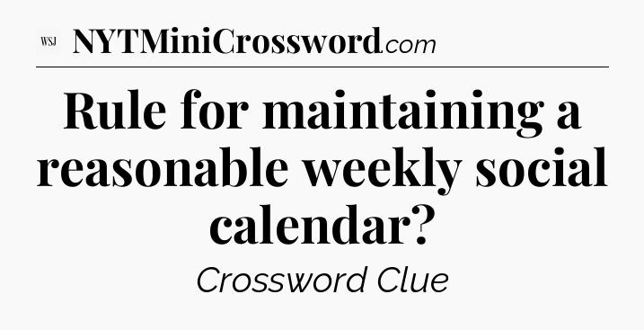 Rule for maintaining a reasonable weekly social calendar - WSJ Crossword