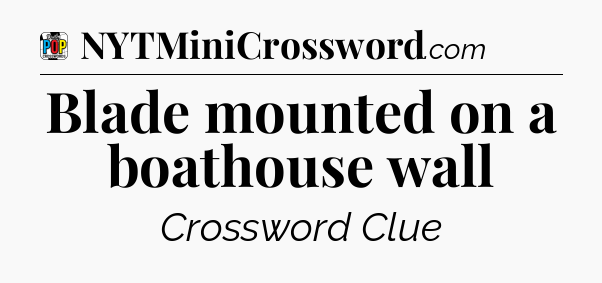 Blade mounted on a boathouse wall Crossword Clue