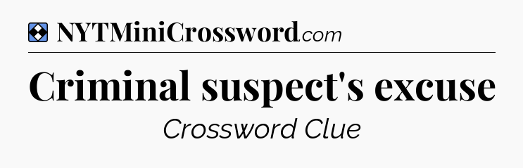 Solution: Criminal suspect's excuse - NYT Mini Crossword