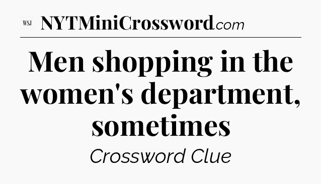 Men shopping in the women's department, sometimes - WSJ Crossword