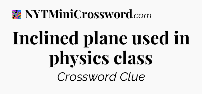 Inclined plane used in physics class Crossword Clue