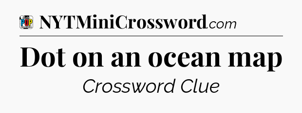 Dot on an ocean map Crossword Clue
