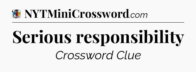 Serious responsibility Crossword Clue