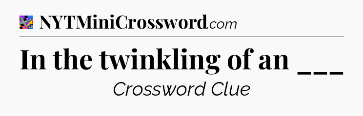 In the twinkling of an ___ Crossword Clue