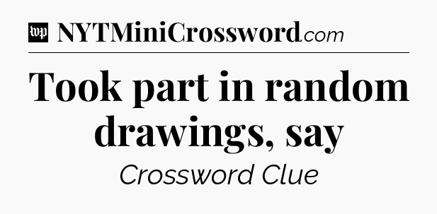 Took part in random drawings, say Crossword Clue