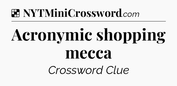 Solution: Acronymic shopping mecca - NYT Crossword