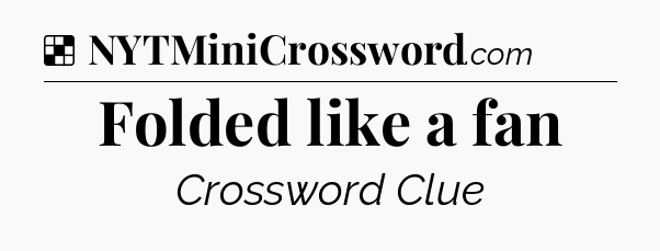 Solution: Folded like a fan - NYT Crossword