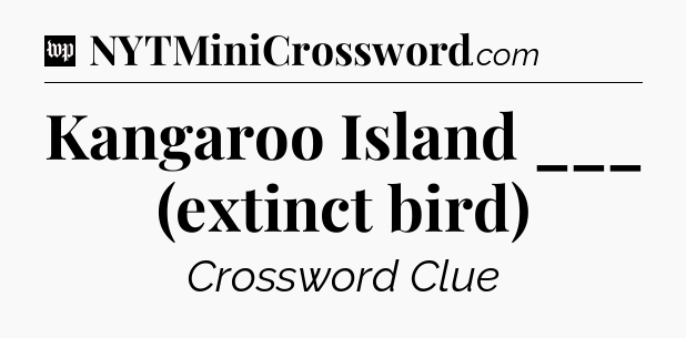 Kangaroo Island ___ (extinct bird) Crossword Clue