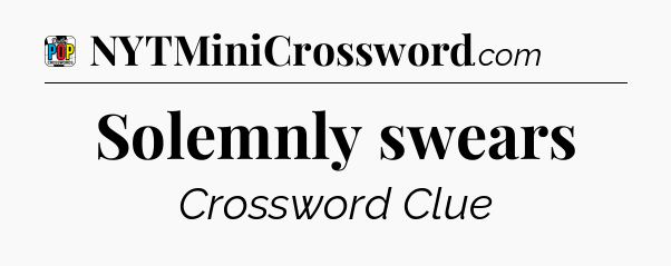 Solemnly swears Crossword Clue