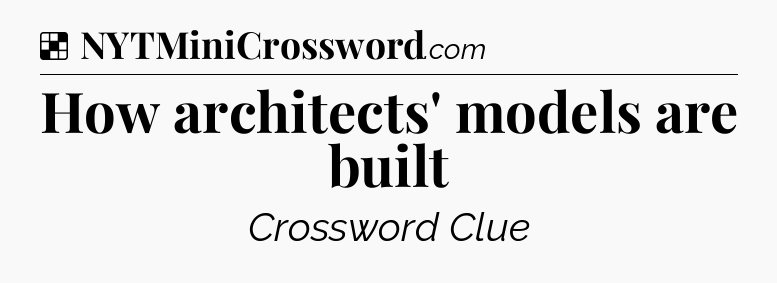 Solution: How architects' models are built - NYT Crossword