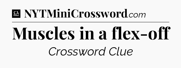 Muscles in a flex-off - LA Times Crossword