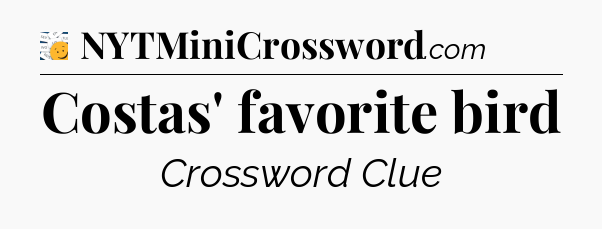 Costas' favorite bird - 7 Little Words