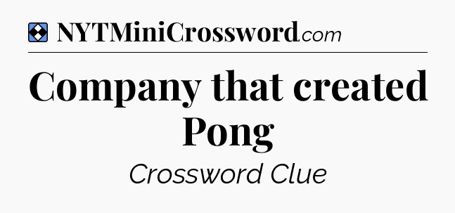 Solution: Company that created Pong - NYT Mini Crossword
