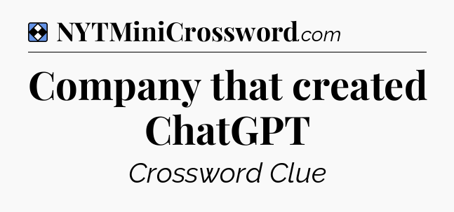 Solution: Company that created ChatGPT - NYT Mini Crossword