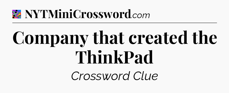 Company that created the ThinkPad Crossword Clue
