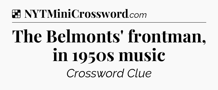 Solution: The Belmonts' frontman, in 1950s music - NYT Crossword