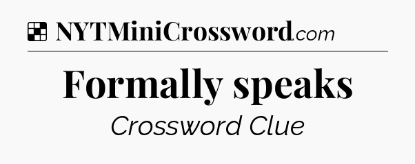 Solution: Formally speaks - NYT Crossword