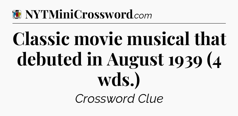 Classic movie musical that debuted in August 1939 (4 wds.) Crossword Clue