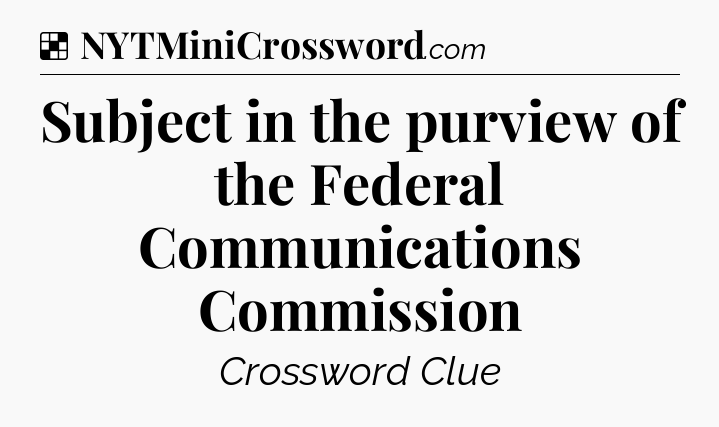 Solution: Subject in the purview of the Federal Communications Commission - NYT Crossword