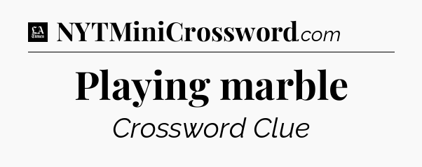 Playing marble - LA Times Crossword
