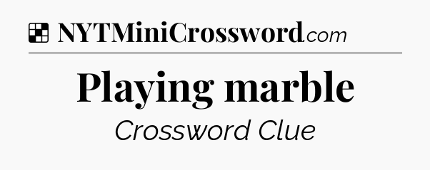 Solution: Playing marble - NYT Crossword