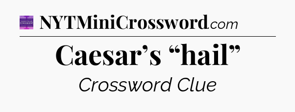 Caesar’s “hail” - Thomas Joseph Crossword
