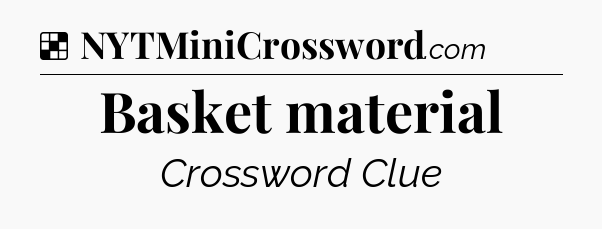 Solution: Basket material - NYT Crossword