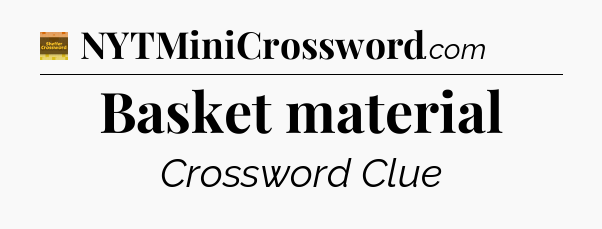 Basket material - Eugene Sheffer Crossword