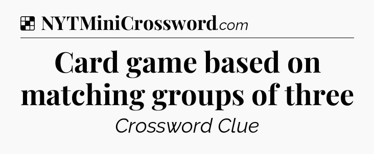 Solution: Card game based on matching groups of three - NYT Crossword