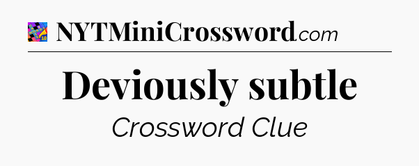 Deviously subtle Crossword Clue