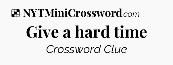 Solution: Give a hard time - NYT Crossword