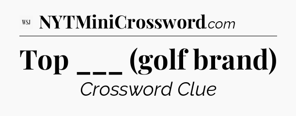 Top ___ (golf brand) - WSJ Crossword