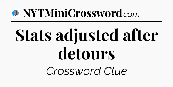 Stats adjusted after detours Crossword Clue