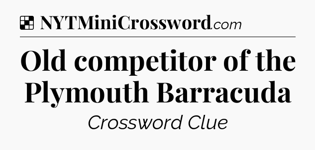 Solution: Old competitor of the Plymouth Barracuda - NYT Crossword