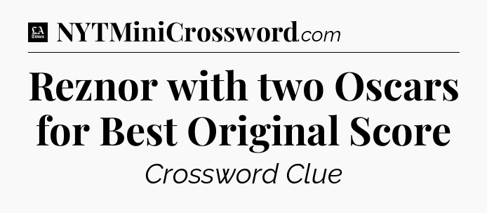 Reznor with two Oscars for Best Original Score - LA Times Crossword