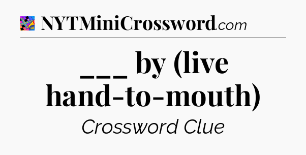 ___ by (live hand-to-mouth) Crossword Clue