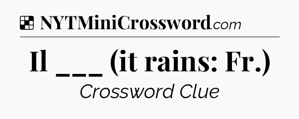 Solution: Il ___ (it rains: Fr.) - NYT Crossword