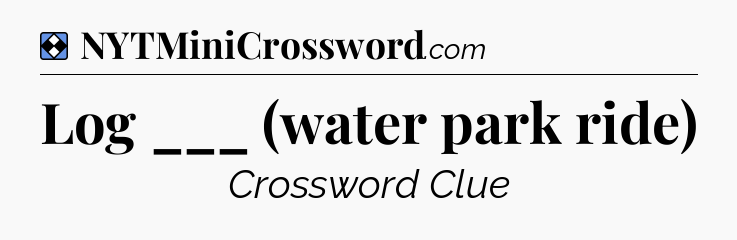 Solution: Log ___ (water park ride) - NYT Mini Crossword