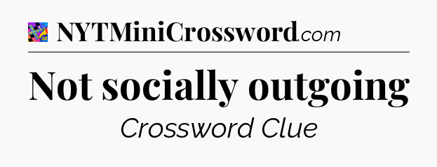 Not socially outgoing Crossword Clue